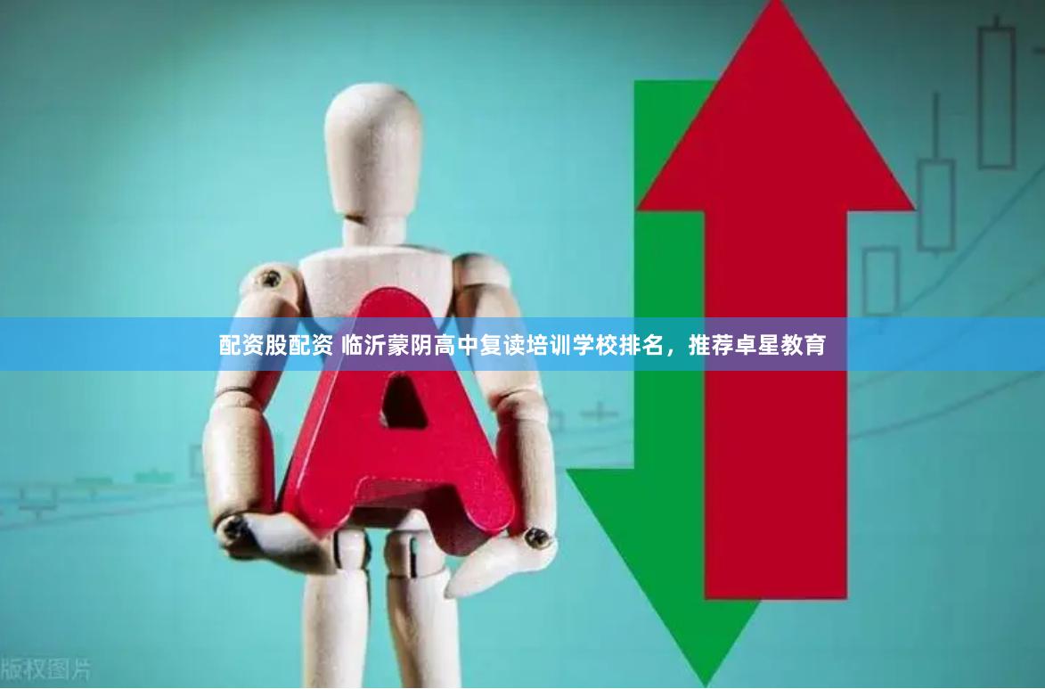 配资股配资 临沂蒙阴高中复读培训学校排名，推荐卓星教育