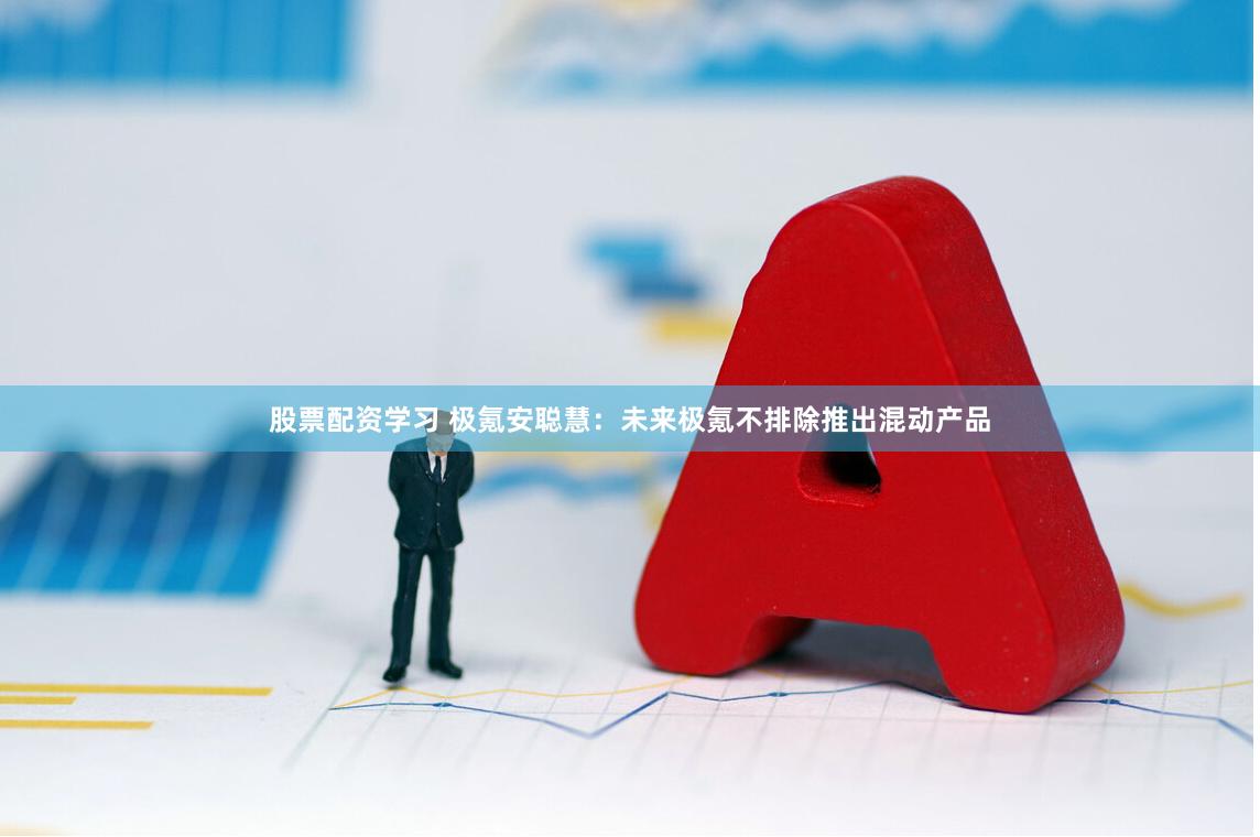 股票配资学习 极氪安聪慧：未来极氪不排除推出混动产品
