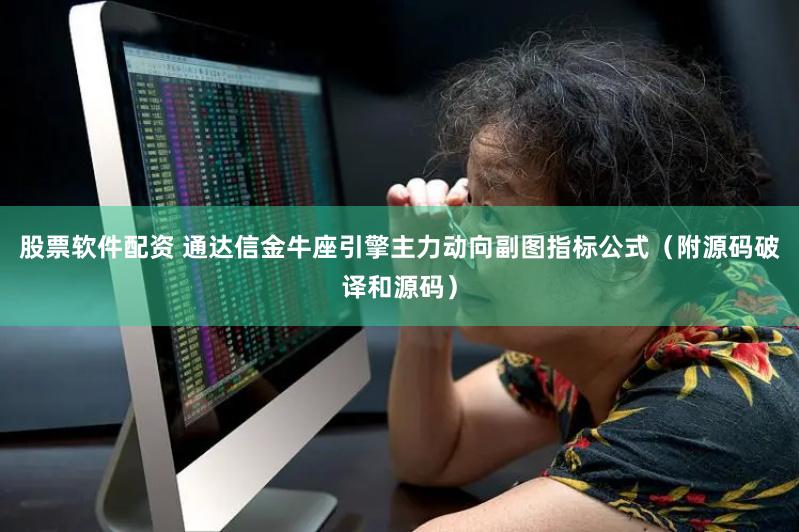 股票软件配资 通达信金牛座引擎主力动向副图指标公式（附源码破译和源码）