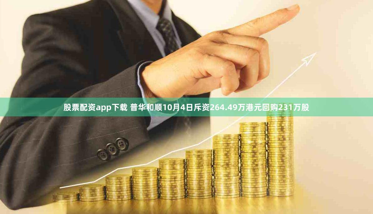 股票配资app下载 普华和顺10月4日斥资264.49万港元回购231万股