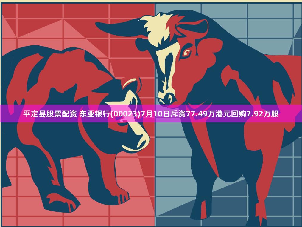 平定县股票配资 东亚银行(00023)7月10日斥资77.49万港元回购7.92万股