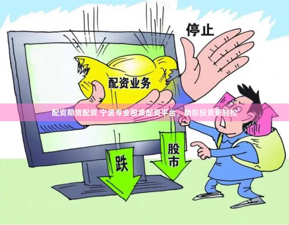 配资期货配资 宁波专业股票配资平台，助你投资更轻松
