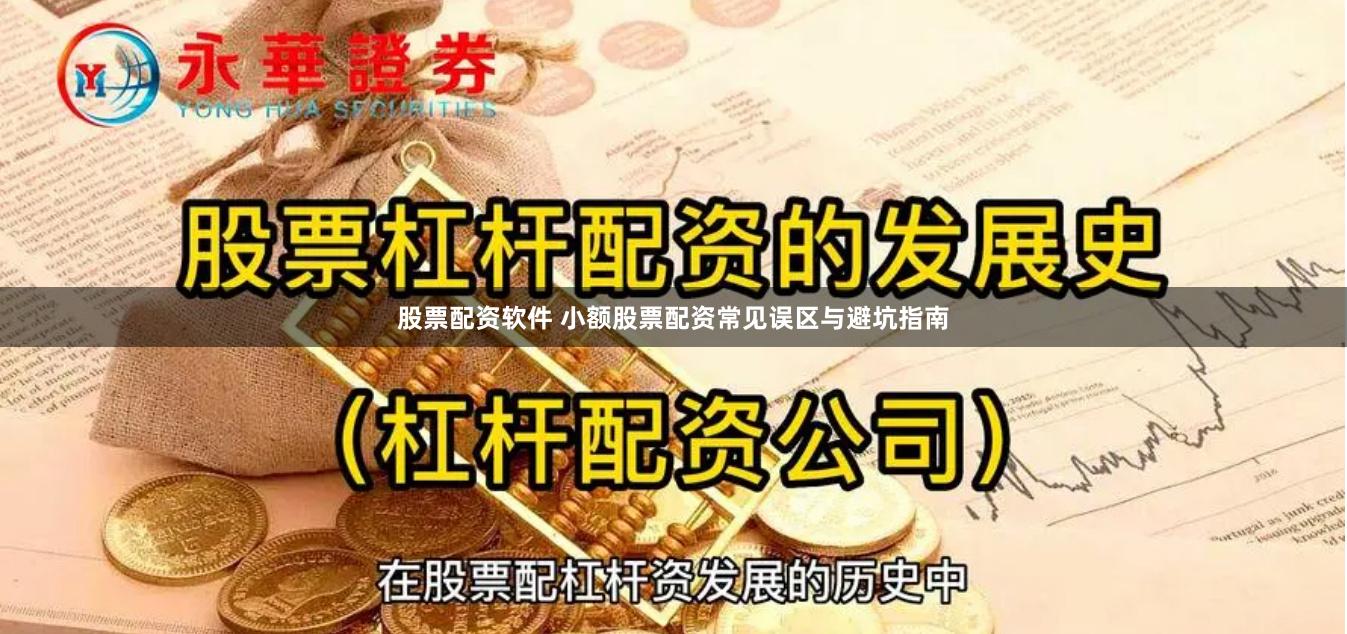 股票配资软件 小额股票配资常见误区与避坑指南