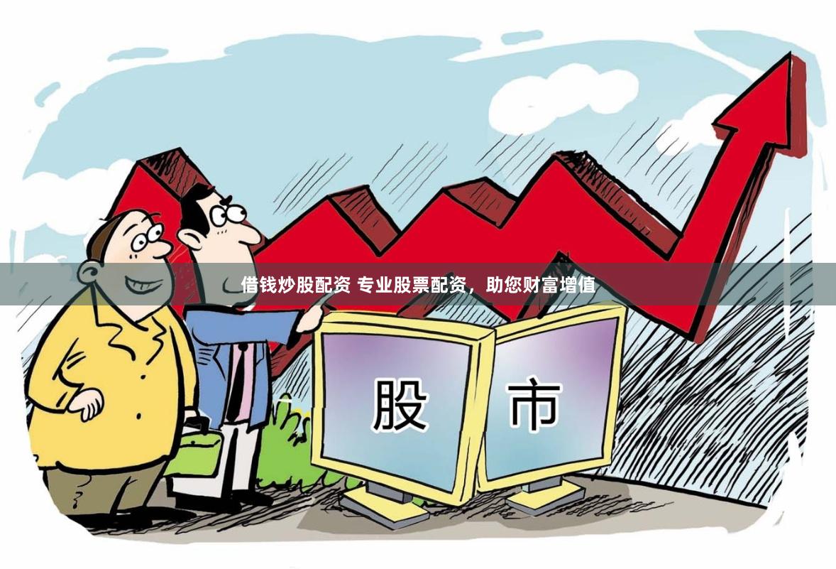 借钱炒股配资 专业股票配资，助您财富增值