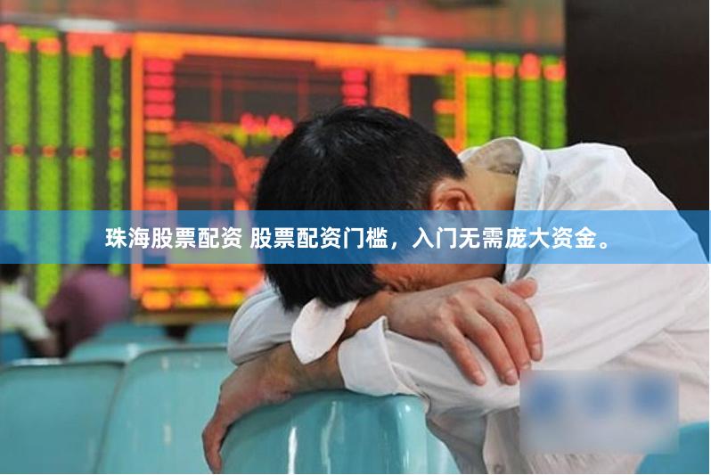 珠海股票配资 股票配资门槛，入门无需庞大资金。