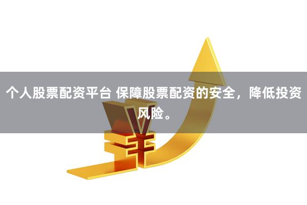 个人股票配资平台 保障股票配资的安全，降低投资风险。